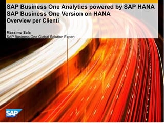 SAP Business One Analytics powered by SAP HANA
SAP Business One Version on HANA
Overview per Clienti
Massimo Sala
SAP Business One Global Solution Expert
 