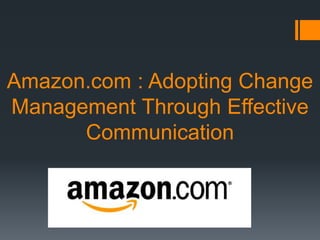 Amazon.com : Adopting Change
Management Through Effective
Communication
 