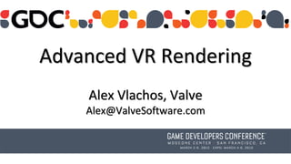 Advanced VR Rendering
Alex Vlachos, Valve
Alex@ValveSoftware.com
 