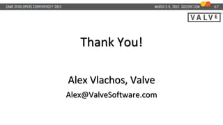 Thank You!
Alex Vlachos, Valve
Alex@ValveSoftware.com
67
 