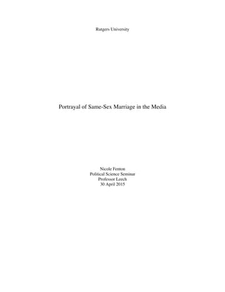 Rutgers University
Portrayal of Same-Sex Marriage in the Media
Nicole Fenton
Political Science Seminar
Professor Leech
30 April 2015
 
