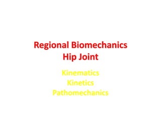 Regional Biomechanics
Hip Joint
Kinematics
Kinetics
Pathomechanics
 