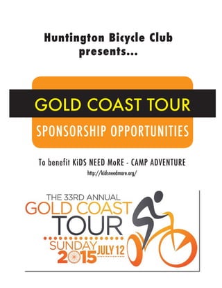 GOLD COAST TOUR
SPONSORSHIP OPPORTUNITIES
Huntington Bicycle Club
presents...
To benefit KiDS NEED MoRE - CAMP ADVENTURE
http://kidsneedmore.org/
 