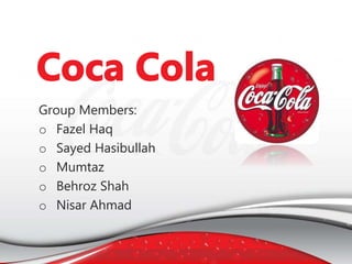 Group Members:
o Fazel Haq
o Sayed Hasibullah
o Mumtaz
o Behroz Shah
o Nisar Ahmad
 