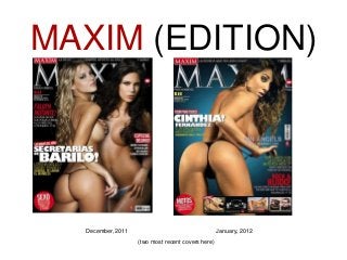 MAXIM (EDITION)
(two most recent covers here)
December, 2011 January, 2012
 