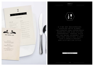 s
M e n u s
2 9
C a n a p é Me nu
C o l d
Lobster rolls, Lemon Yuzu dressing
Confit of Aromatic Salmon
on Brioche Crouté, Celeriac
Remoulade
Beetroot Ravioli, Smoked salmon,
Dill and crème fraiche
Seared Scallop with Lime Beurre
Blanc, Caviar
Terrine of Foie Gras with Cognac
Aspic and Black Truffle Crème
Fraiche with Brioche Croute
Rare Scotch Beef with truffle paste,
Parmesan
Kobe Beef with Jellied Ox Essence,
Soy and Chive Dressing
Tamarind Duck and Coriander
wrapped in Rice paper roll, Mango
and Chilli Salsa
H o t
Tiny Fish Pies topped with Dill and
Mustard Mash
Crispy Baby Squid, Green Apple
Aioli
Bacalao Cigars, Crème Fraiche
and Chives
Monk Fish Wrapped in Pancetta,
Romanesco Sauce
Venetian Cuttle Fish on Creamed
White Polenta
Baked Sea Bass on Pea and Mint
Mousse, Chilli Crostini
Cajun Prawns on corn cups,
Blackbean and Mango salsa
Char Grilled Steak and Pommes
Fritters with Sauce Béarnaise
Venison, Plum and Cashew Puffs
Spinx Dining Club
Fi r s t C o u r s e
Warm Salad of Roast Quail Breast,
Serrano Ham, Hazelnut dressing
Ma i n C o u r s e
Baked Halibut, sauté Langoustines,Carrot puree, Fennel Cream
D e s s e r t
Salted Caramel and Chocolate Tart,Milk Ice cream
Teas, Coffee and Petit Fours
C h a p t e r 2
A f i n e a r t b a ck g r o u n d ,
c o u p l e d w i t h g l o b a l
i n f l u e n c e s a n d e x p e r i e n c e
w o r k i n g f o r h i g h f l y i n g
c o r p o r a t e s , v e n u e s s u c h
a s t h e R o y a l Ac a d e m y , t h e
V  A a n d C h r i s t i e s , g i v e s
Y u n ’ s f o o d a p o t e n t
a n d d i s t i n c t i v e s t y l e .
Image: Sample menus
 