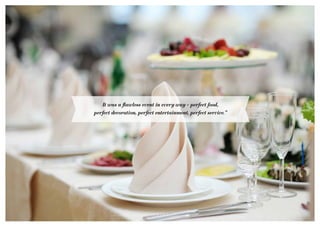 0 6 / 0 7
It was a flawless event in every way - perfect food,
perfect decoration, perfect entertainment, perfect service.”
 