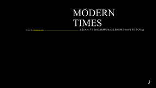 MODERN
TIMES
Image by cleanpng.com A LOOK AT THE ARMS RACE FROM 1800’S TO TODAY
3
 