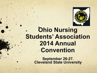 Ohio Nursing
Students’ Association
2014 Annual
Convention
September 26-27.
Cleveland State University
 