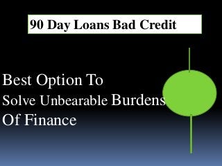 Best Option To
Solve Unbearable Burdens
Of Finance
90 Day Loans Bad Credit
 