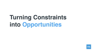 Turning Constraints
into Opportunities
 