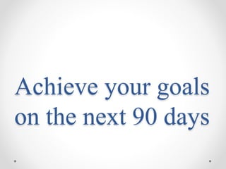 Achieve your goals
on the next 90 days
 