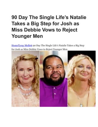 90 Day The Single Life’s Natalie
Takes a Big Step for Josh as
Miss Debbie Vows to Reject
Younger Men
HomeTyray Mollett 90 Day The Single Life’s Natalie Takes a Big Step
for Josh as Miss Debbie Vows to Reject Younger Men
 