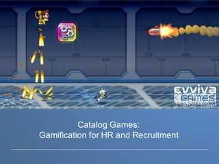 Catalog  Games:
Gamification for  HR  and  Recruitment
 