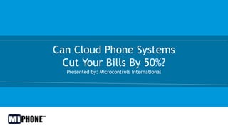 Can Cloud Phone Systems
Cut Your Bills By 50%?
Presented by: Microcontrols International
 