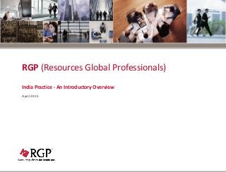 RGP (Resources Global Professionals)
India Practice - An Introductory Overview
April 2015
 