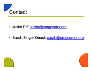 Contact
• Justin Piff: justin@omgcenter.org
• Sarah Singer Quast: sarah@omgcenter.org
 