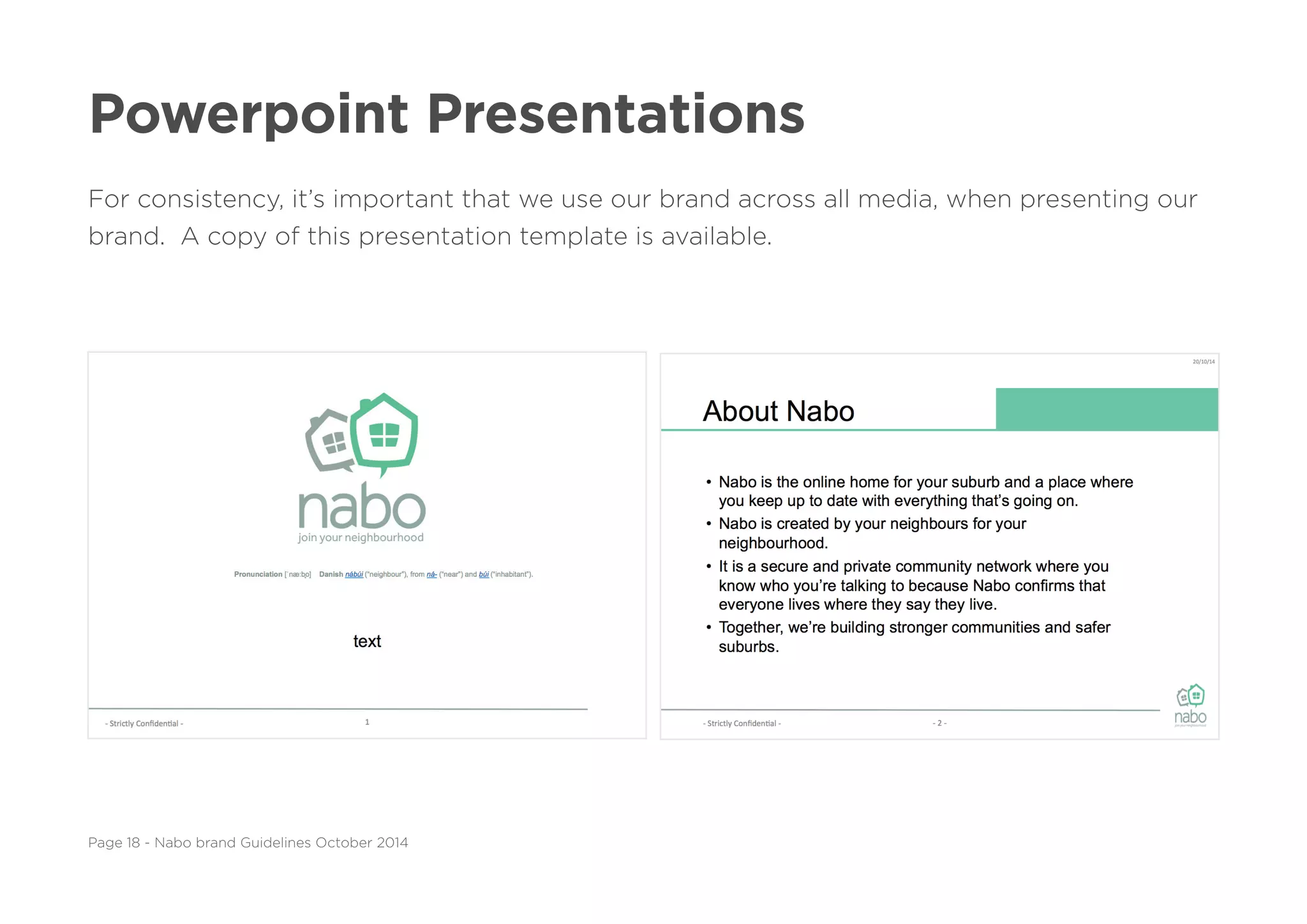 Page 18 - Nabo brand Guidelines October 2014
Powerpoint Presentations
For consistency, it’s important that we use our brand across all media, when presenting our
brand. A copy of this presentation template is available.
 