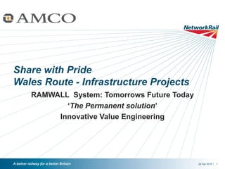 /24 Apr 2015 1
Share with Pride
Wales Route - Infrastructure Projects
RAMWALL System: Tomorrows Future Today
‘The Permanent solution’
Innovative Value Engineering
 