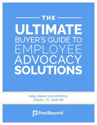 FAQS FROM EXECUTIVES,
LEGAL, IT, AND HR
THE
ULTIMATE
BUYER'S GUIDE TO
EMPLOYEE
ADVOCACY
SOLUTIONS
 