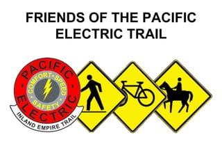 FRIENDS OF THE PACIFIC
ELECTRIC TRAIL
 
