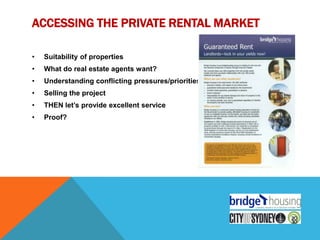 ACCESSING THE PRIVATE RENTAL MARKET

•   Suitability of properties
•   What do real estate agents want?
•   Understanding conflicting pressures/priorities
•   Selling the project
•   THEN let’s provide excellent service
•   Proof?
 