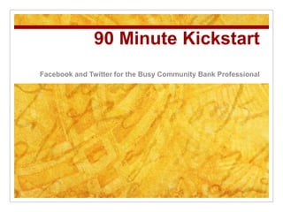 90 Minute Kickstart Facebook and Twitter for the Busy Community Bank Professional 