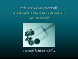 การที่กาแฟหก คุณไมสามารถควบคุมได.
แตปฏิกิริยาภายใน 5 วินาที ที่คุณทําหลังจากกาแฟหกใส
                 คุณสามารถควบคุมได




          เหตุการณนี้ คือสิ่งที่ควรจะเกิดขึ้น.
 