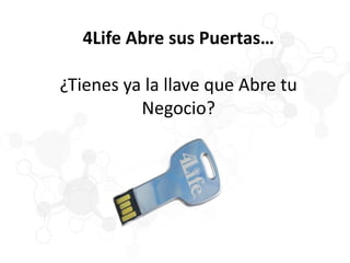 4Life Abre sus Puertas…
¿Tienes ya la llave que Abre tu
Negocio?
 
