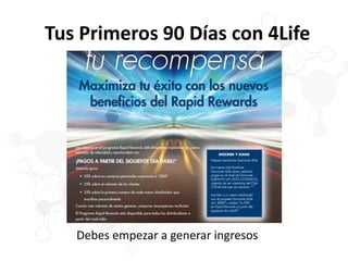 Tus Primeros 90 Días con 4Life
Debes empezar a generar ingresos
 