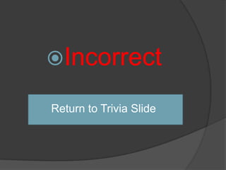 Incorrect

Return to Trivia Slide
 