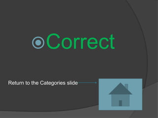 Correct

Return to the Categories slide
 