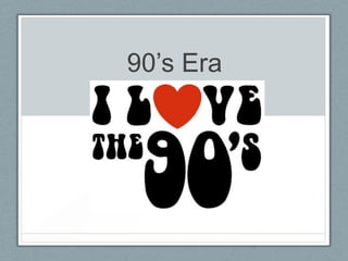 90’s Era
 