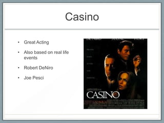 Casino

• Great Acting

• Also based on real life
  events

• Robert DeNiro

• Joe Pesci
 