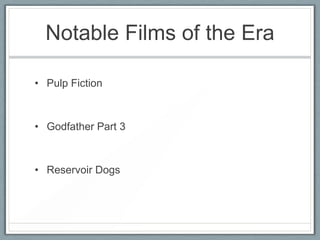 Notable Films of the Era

• Pulp Fiction



• Godfather Part 3



• Reservoir Dogs
 