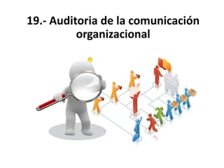 19.- Auditoria de la comunicación
organizacional
 