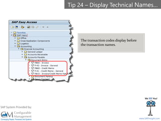 SAPinsight16
www.SAPinsight.com
SAP System Provided by:
The transaction codes display before
the transaction names.
Tip 24 – Display Technical Names…
 