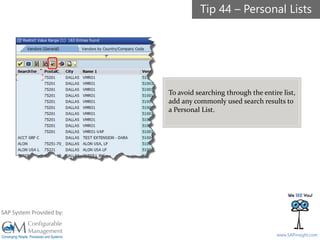 SAPinsight16
www.SAPinsight.com
SAP System Provided by:
To avoid searching through the entire list,
add any commonly used search results to
a Personal List.
Tip 44 – Personal Lists
 