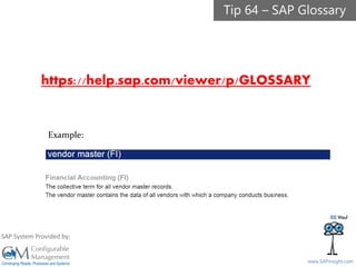 SAPinsight16
www.SAPinsight.com
SAP System Provided by:
https://help.sap.com/viewer/p/GLOSSARY
Example:
Tip 64 – SAP Glossary
 