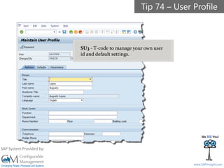 SAPinsight16
www.SAPinsight.com
SAP System Provided by:
SU3 - T-code to manage your own user
id and default settings.
Tip 74 – User Profile
 