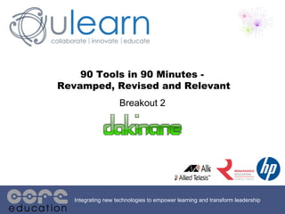 90 Tools in 90 Minutes -  Revamped, Revised and Relevant Integrating new technologies to empower learning and transform leadership Breakout 2 