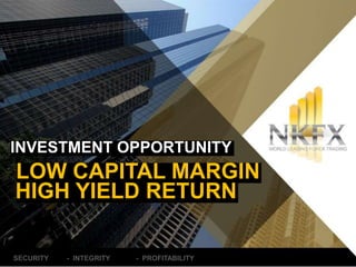 INVESTMENT OPPORTUNITY 
LOW CAPITAL MARGIN 
HIGH YIELD RETURN 
SECURITY - INTEGRITY - PROFITABILITY 
 