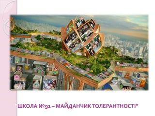 “ШКОЛА №91 – МАЙДАНЧИКТОЛЕРАНТНОСТІ”
 