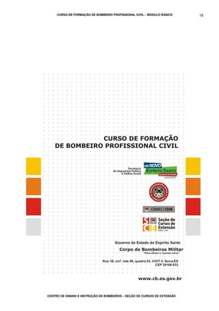 CURSO DE FORMAÇÃO DE BOMBEIRO PROFISSIONAL CIVIL – MÓDULO BÁSICO
CENTRO DE ENSINO E INSTRUÇÃO DE BOMBEIROS – SEÇÃO DE CURSOS DE EXTENSÃO
16
 