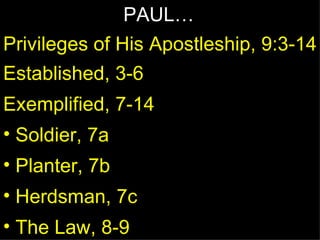 PAUL… Privileges of His Apostleship, 9:3-14 Established, 3-6 Exemplified, 7-14 Soldier, 7a Planter, 7b Herdsman, 7c The Law, 8-9 