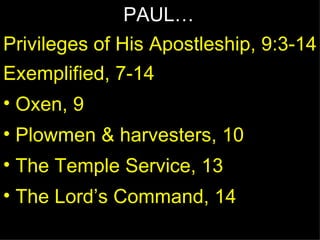 PAUL… Privileges of His Apostleship, 9:3-14 Exemplified, 7-14 Oxen, 9 Plowmen & harvesters, 10 The Temple Service, 13 The Lord’s Command, 14 