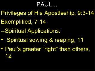 PAUL… Privileges of His Apostleship, 9:3-14 Exemplified, 7-14 --Spiritual Applications: Spiritual sowing & reaping, 11 Paul’s greater “right” than others, 12 