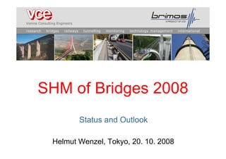 research bridges railways tunnelling monitoring technology management international
Vienna Consulting Engineers
Status and Outlook
Helmut Wenzel, Tokyo, 20. 10. 2008
SHM of Bridges 2008
 