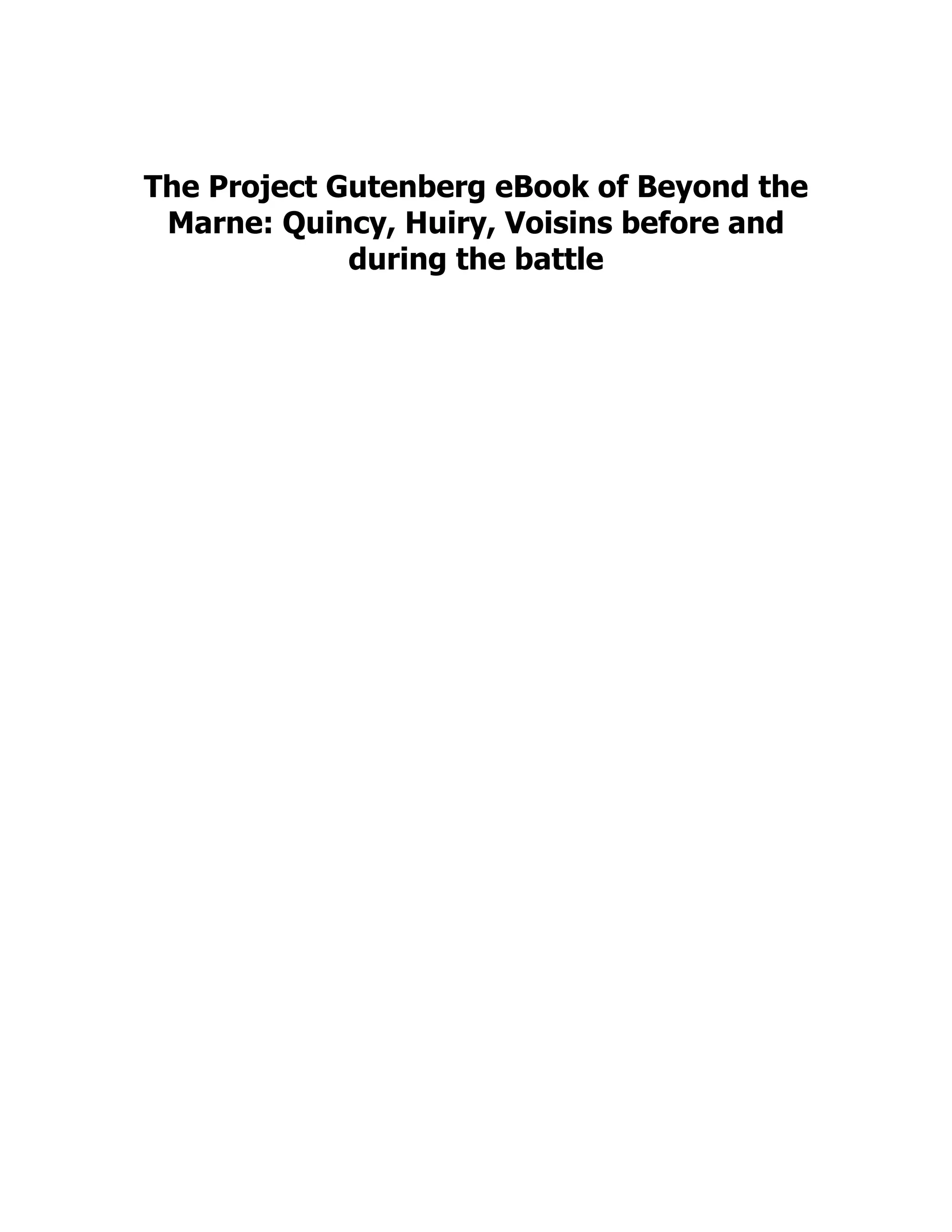 The Project Gutenberg eBook of Beyond the
Marne: Quincy, Huiry, Voisins before and
during the battle
 