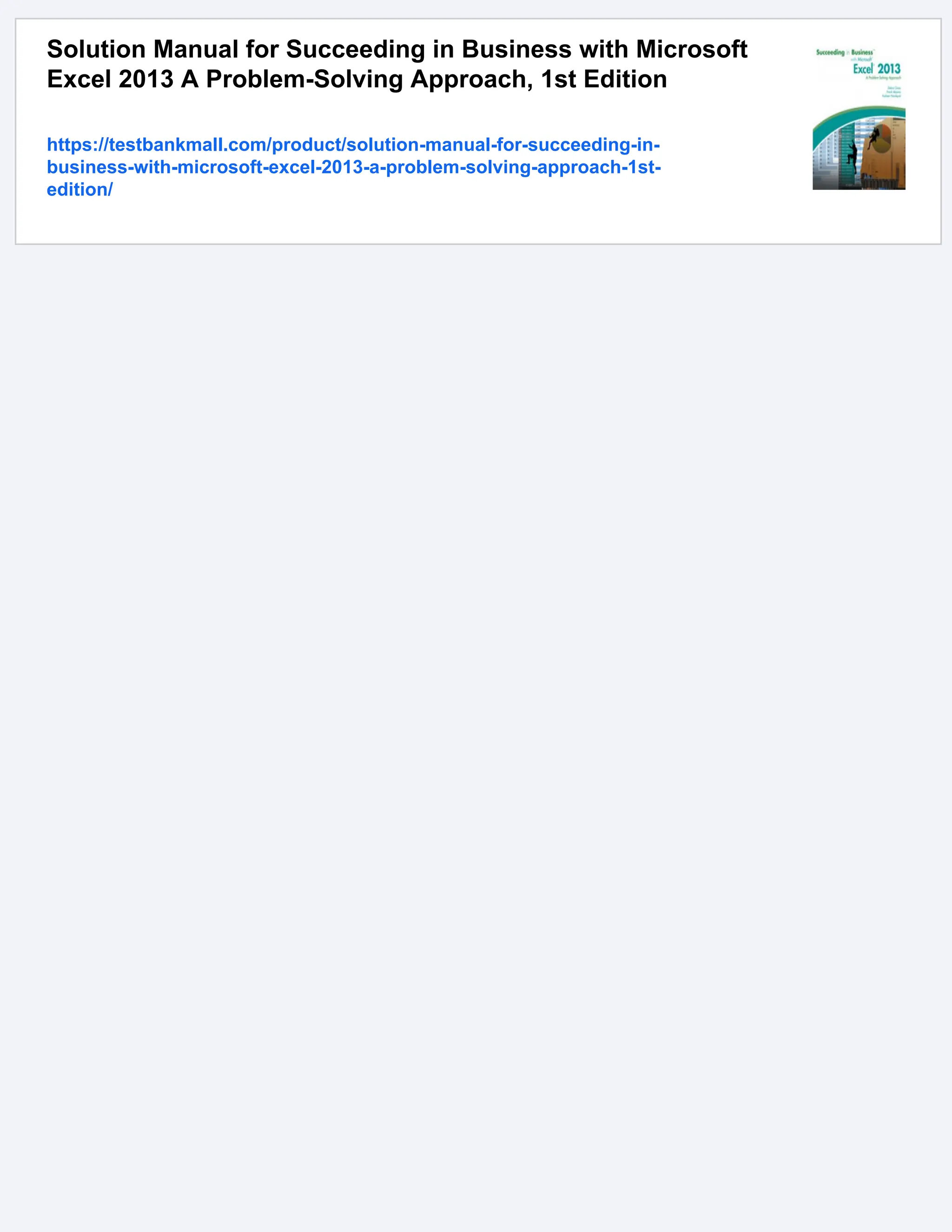 Solution Manual for Succeeding in Business with Microsoft
Excel 2013 A Problem-Solving Approach, 1st Edition
https://testbankmall.com/product/solution-manual-for-succeeding-in-
business-with-microsoft-excel-2013-a-problem-solving-approach-1st-
edition/
 